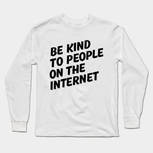 Be Kind to People on the Internet Long Sleeve T-Shirt